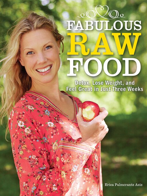 Title details for Fabulous Raw Food: Detox, Lose Weight, and Feel Great in Just Three Weeks! by Erica Palmcrantz Aziz - Available